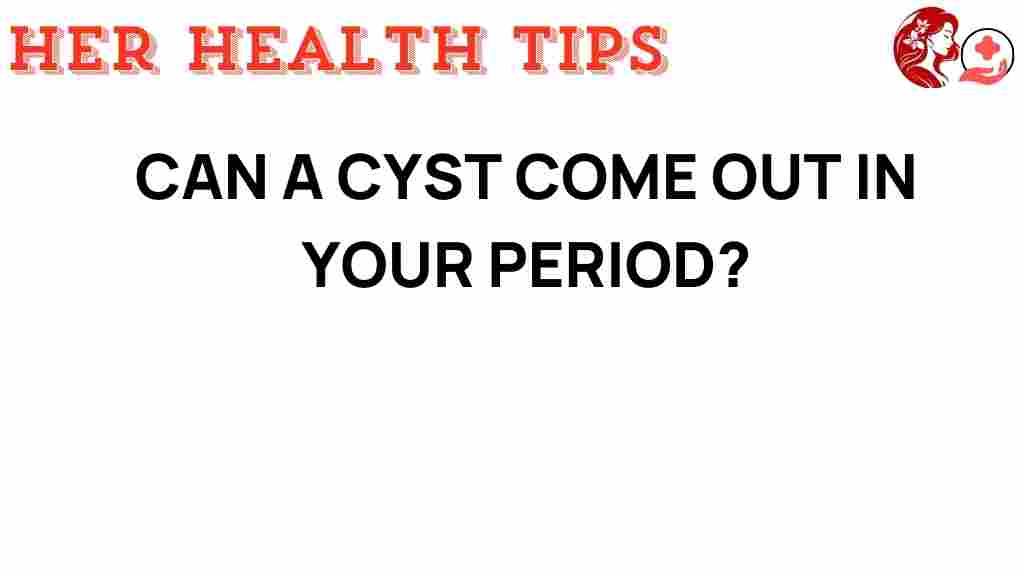 can-a-cyst-come-out-in-your-period