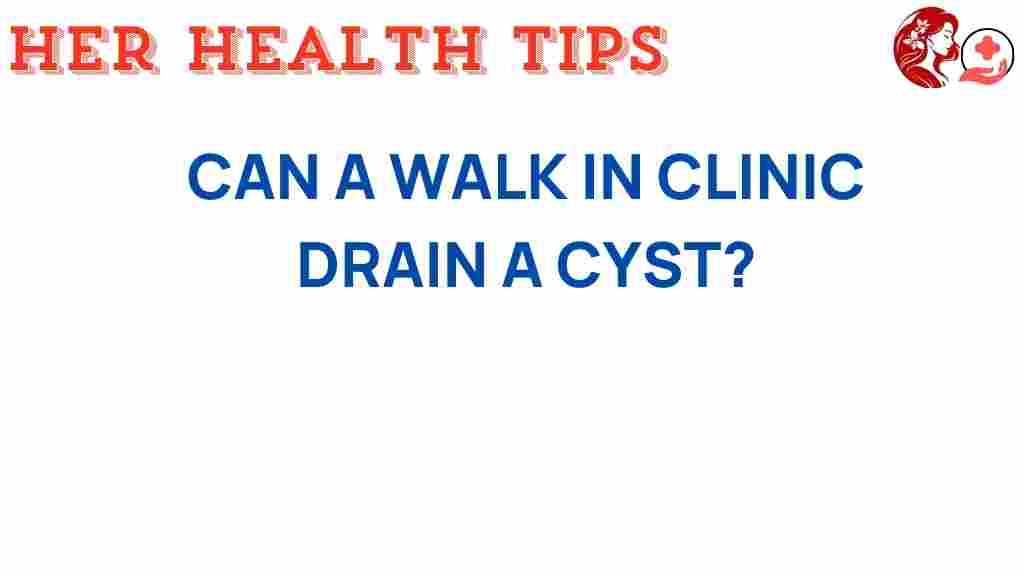 can-a-walk-in-clinic-drain-a-cyst