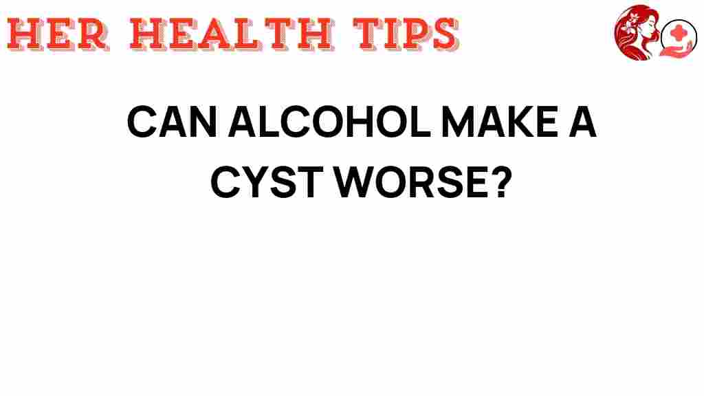 can-alcohol-worsen-cysts