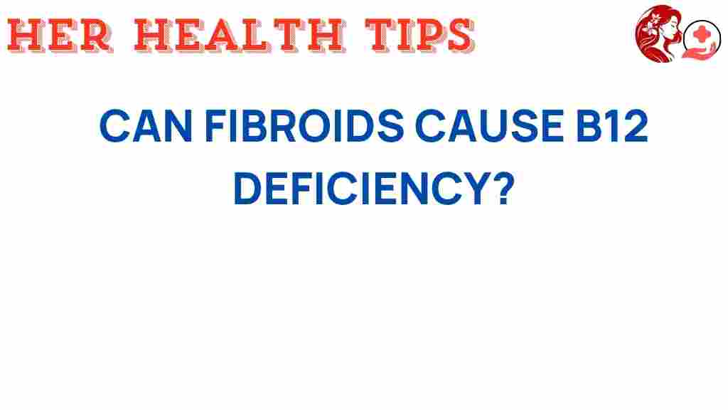 can-fibroids-cause-b12-deficiency