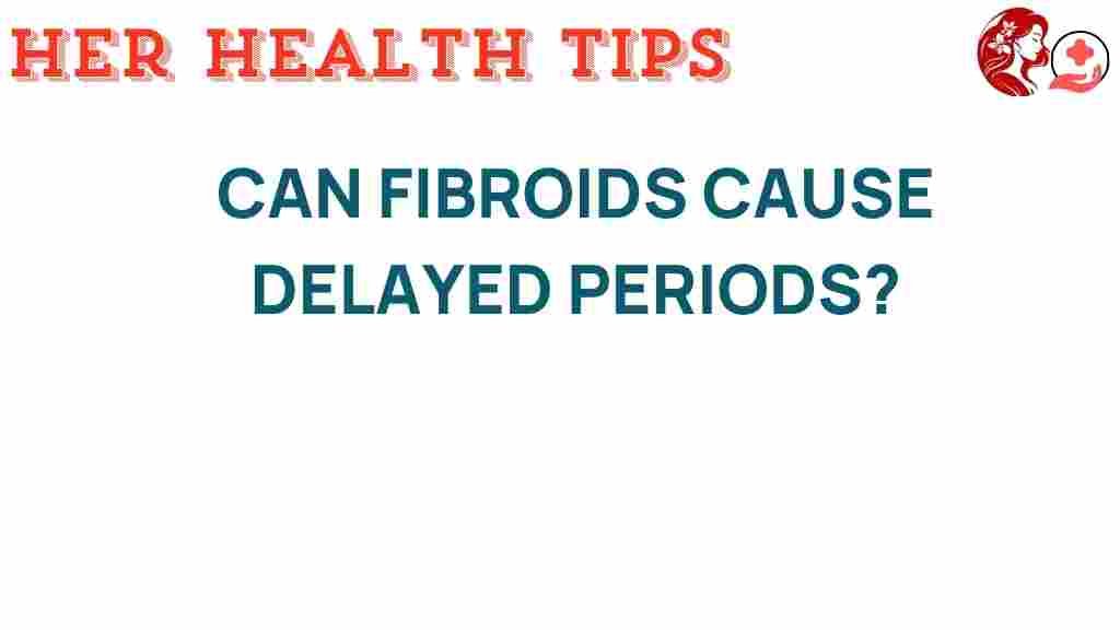 fibroids-cause-delayed-periods