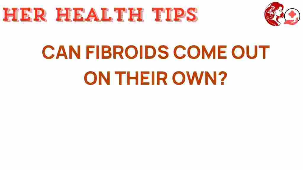 can-fibroids-come-out-on-their-own