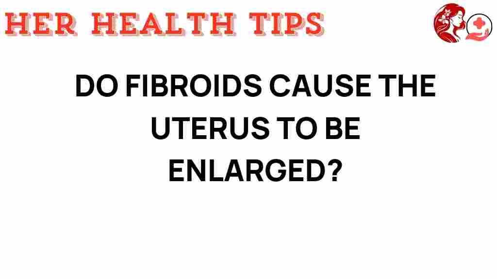 do-fibroids-cause-uterine-enlargement