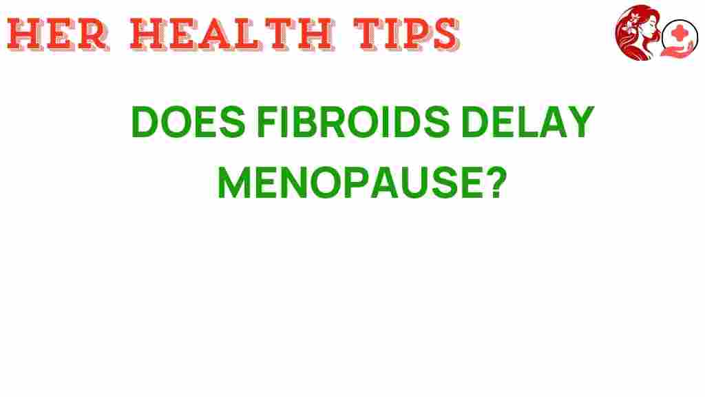 do-fibroids-delay-menopause