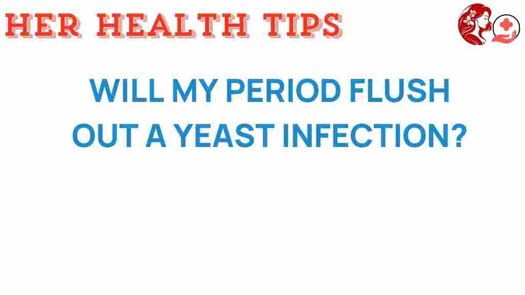 can-your-period-flush-out-a-yeast-infection